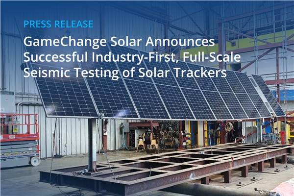 GameChange Solar Announces Successful Industry-First, Full-Scale Seismic Testing of Single-Axis Solar Trackers