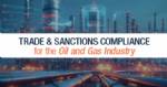 Trade & Sanctions Compliance for the Oil and Gas Industry Conference 2025